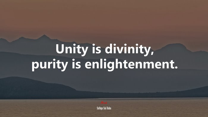 Unity is divinity, purity is enlightenment. | Sathya Sai Baba quote