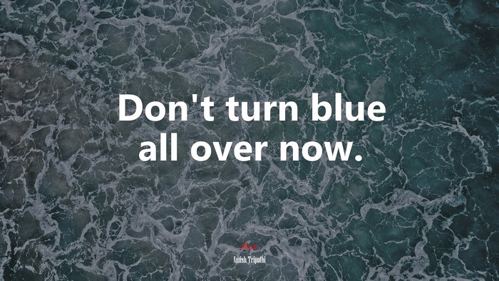 Don’t turn blue all over now. | Amish Tripathi quote