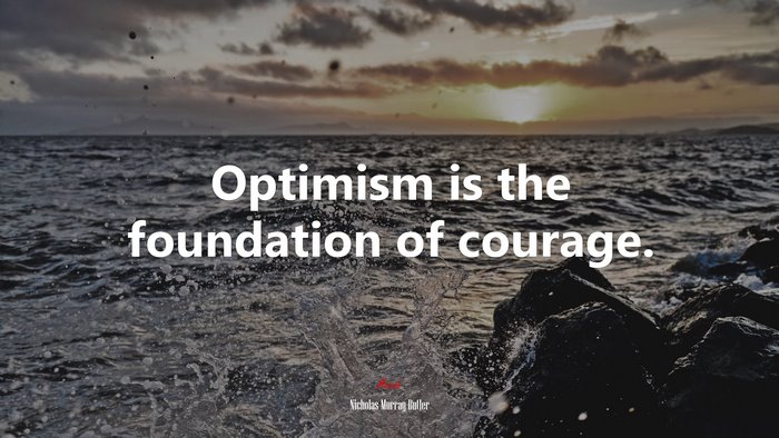 Optimism is the foundation of courage. | Nicholas Murray Butler quote