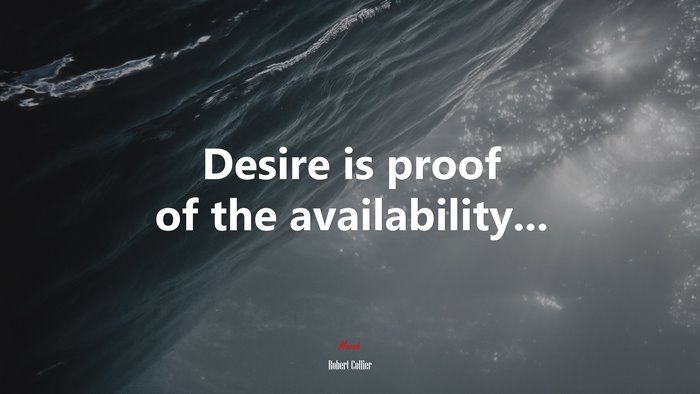 Desire is proof of the availability... | Robert Collier quote