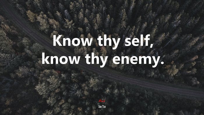 Know thy self, know thy enemy. | Sun Tzu quote