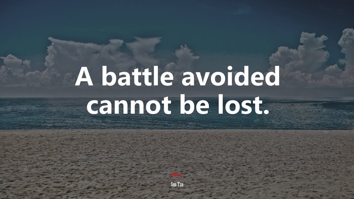 A battle avoided cannot be lost. | Sun Tzu quote