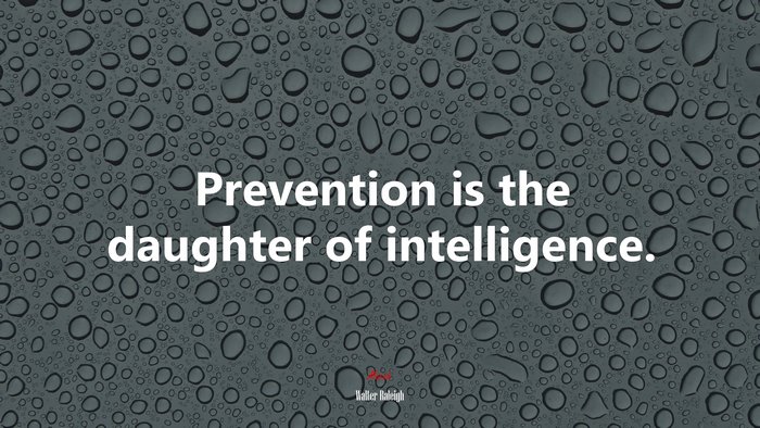 Prevention is the daughter of intelligence. | Walter Raleigh quote