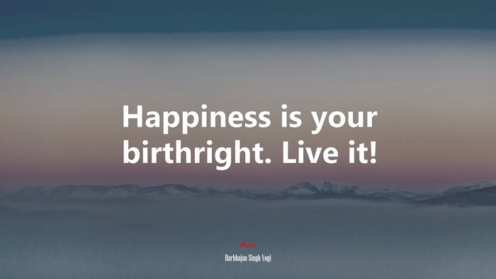 Happiness is your birthright. Live it! | Harbhajan Singh Yogi quote
