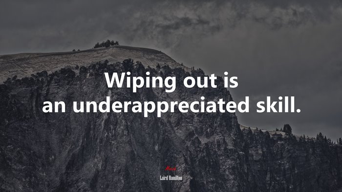 Wiping out is an underappreciated skill. | Laird Hamilton quote