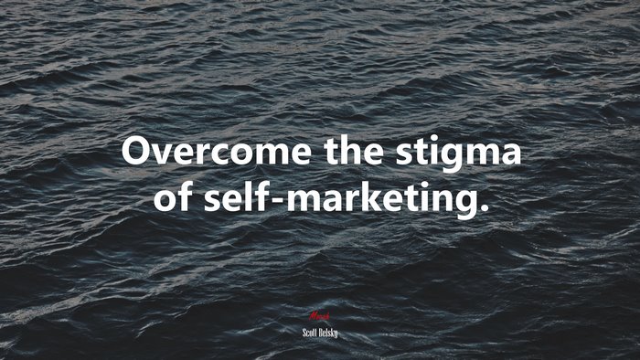 Overcome the stigma of self-marketing. | Scott Belsky quote
