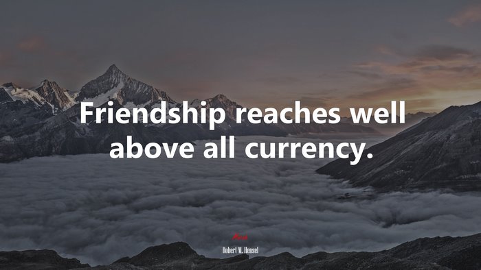 Friendship reaches well above all currency. | Robert M. Hensel quote