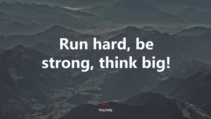 Run hard, be strong, think big! | Percy Cerutty quote