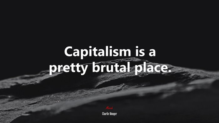 Capitalism is a pretty brutal place. | Charlie Munger quote