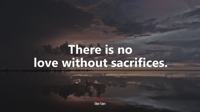 There is no love without sacrifices. | Edgar Cayce quote