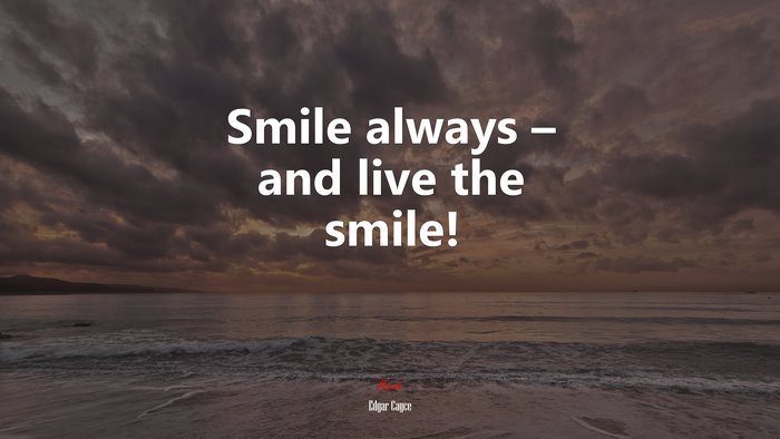 Smile always – and live the smile! | Edgar Cayce quote