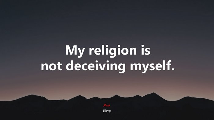 My religion is not deceiving myself. | Milarepa quote