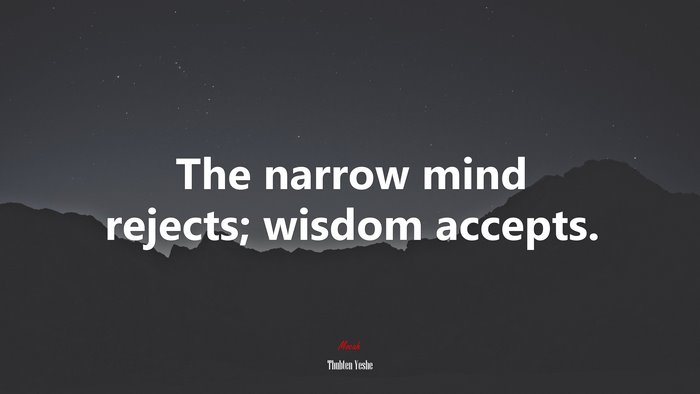 The narrow mind rejects; wisdom accepts. | Thubten Yeshe quote