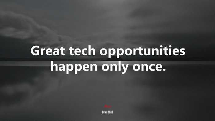 Great tech opportunities happen only once. | Peter Thiel quote