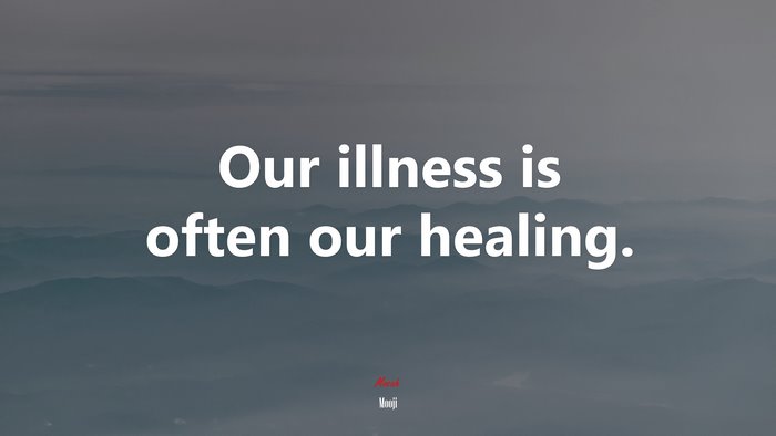 Our illness is often our healing. | Mooji quote