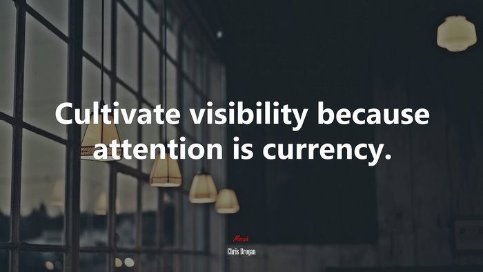 Cultivate visibility because attention is currency. | Chris Brogan quote