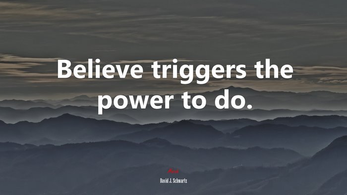 Believe triggers the power to do. | David J. Schwartz quote