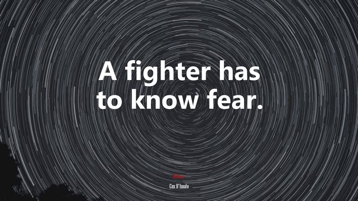 A fighter has to know fear. | Cus DAmato quote