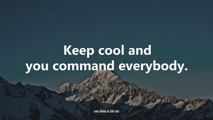 #607351 Keep cool and you command everybody. | Louis Antoine de Saint ...