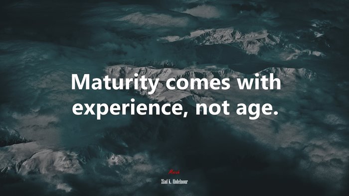 Maturity comes with experience, not age. | Ziad K. Abdelnour quote