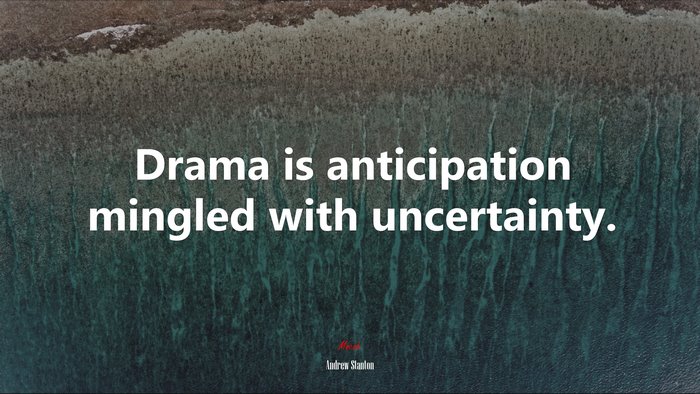 Drama is anticipation mingled with uncertainty. | Andrew Stanton quote