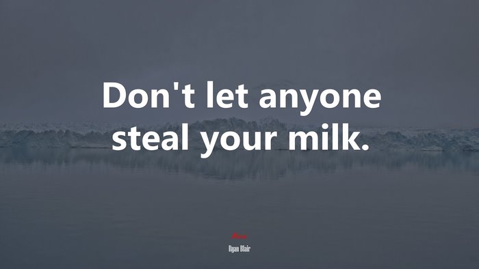 Don’t let anyone steal your milk. | Ryan Blair quote