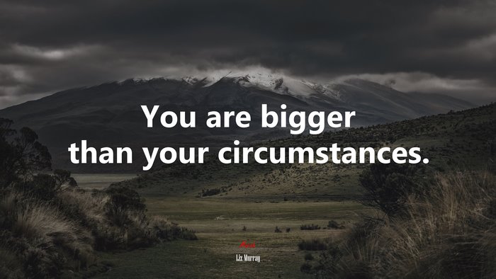 You are bigger than your circumstances. | Liz Murray quote