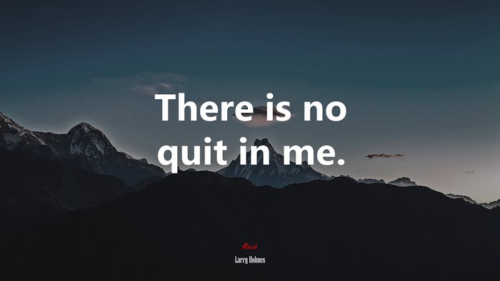 There is no quit in me. | Larry Holmes quote