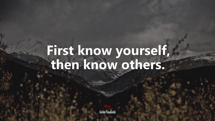 First know yourself, then know others. | Gichin Funakoshi quote