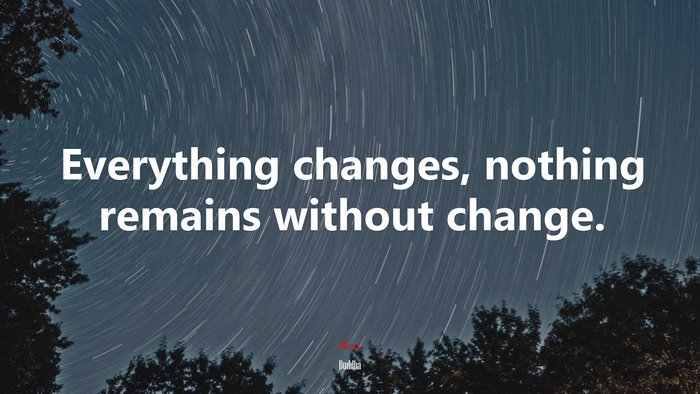 Everything changes, nothing remains without change. | Buddha quote