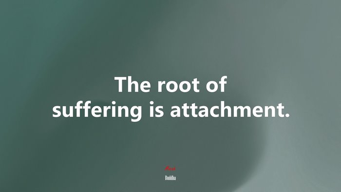 The root of suffering is attachment. | Buddha quote