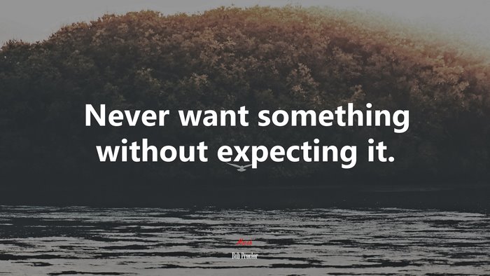Never want something without expecting it. | Bob Proctor quote