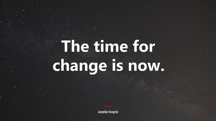 The time for change is now. | Jacqueline Novogratz quote