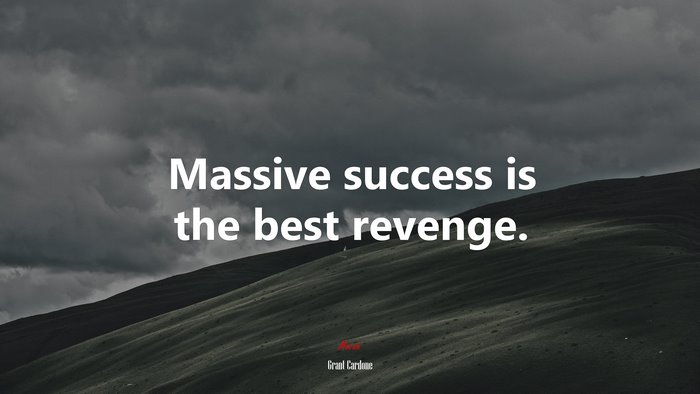 Massive success is the best revenge. | Grant Cardone quote