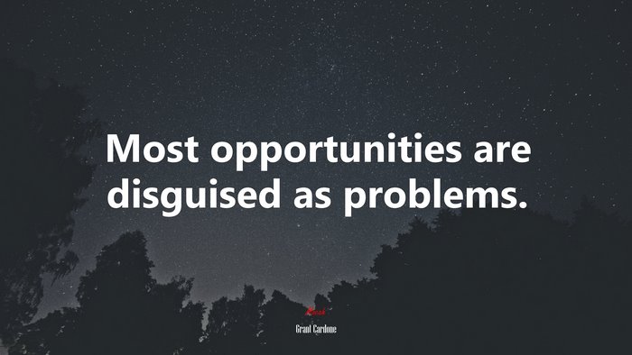 Most opportunities are disguised as problems. | Grant Cardone quote