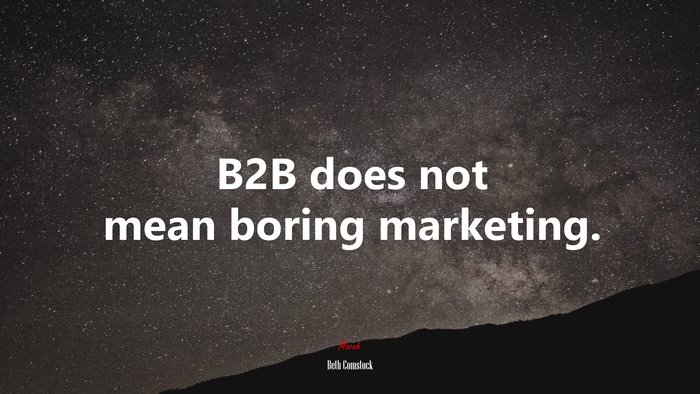 B2B does not mean boring marketing. | Beth Comstock quote