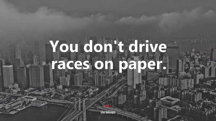 You don’t drive races on paper. | Kimi Raikkonen quote