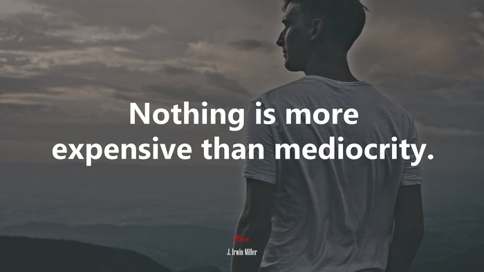 Nothing is more expensive than mediocrity. | J. Irwin Miller quote
