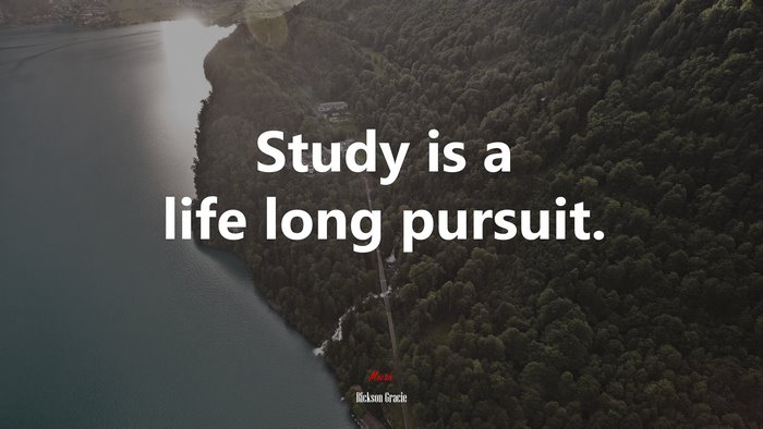 Study is a life long pursuit. | Rickson Gracie quote