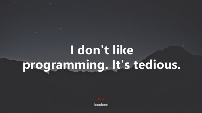 I don’t like programming. It’s tedious. | Rasmus Lerdorf quote