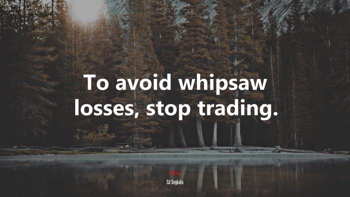 To avoid whipsaw losses, stop trading. | Ed Seykota quote