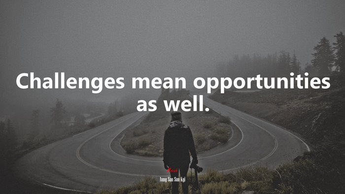 Challenges mean opportunities as well. | Aung San Suu Kyi quote