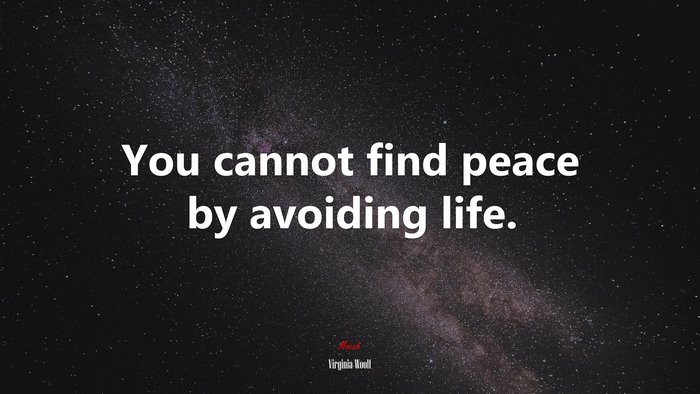 You cannot find peace by avoiding life. | Virginia Woolf quote