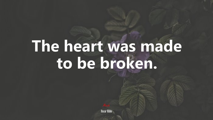 The heart was made to be broken. | Oscar Wilde quote