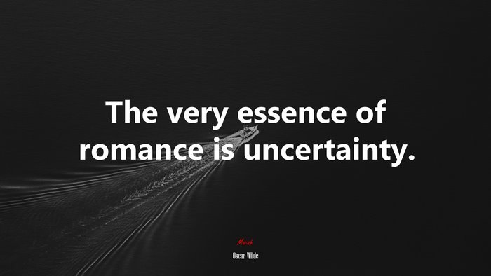 The very essence of romance is uncertainty. | Oscar Wilde quote