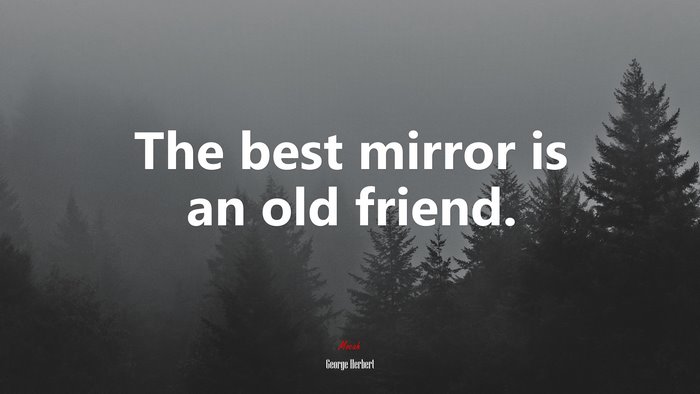 The best mirror is an old friend. | George Herbert quote
