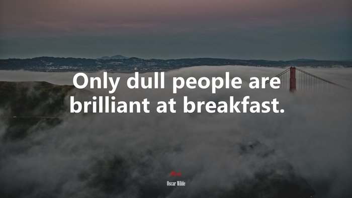 Only dull people are brilliant at breakfast. | Oscar Wilde quote