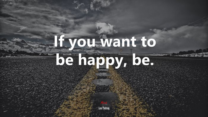 If you want to be happy, be. | Leo Tolstoy quote