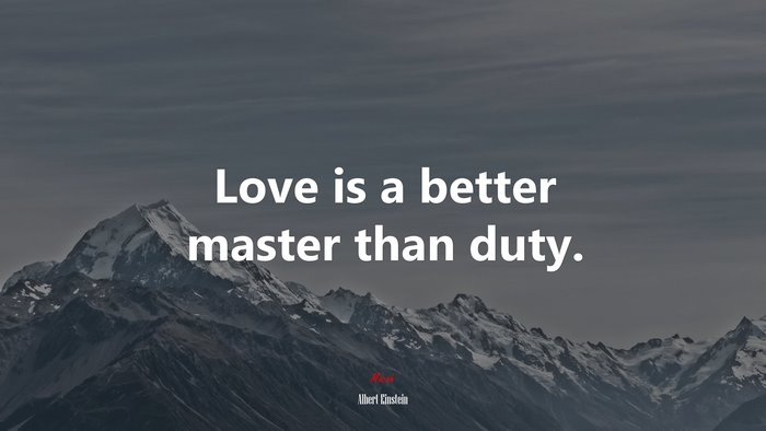 Love is a better master than duty. | Albert Einstein quote