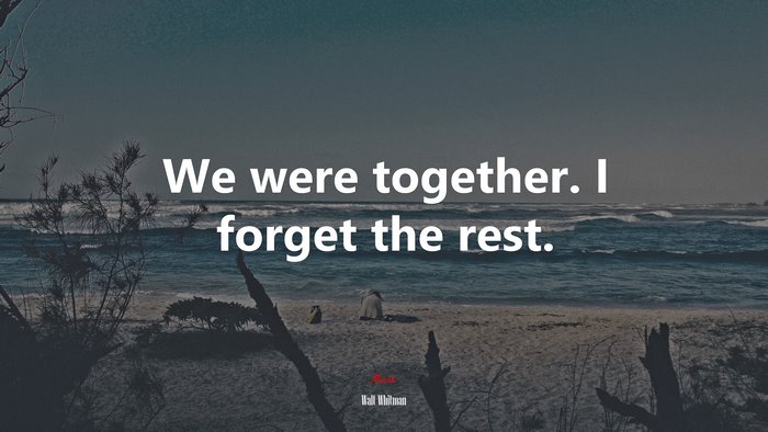 We were together. I forget the rest. | Walt Whitman quote